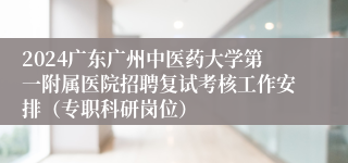 2024广东广州中医药大学第一附属医院招聘复试考核工作安排（专职科研岗位）