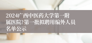 2024广西中医药大学第一附属医院?第一批拟聘用编外人员名单公示