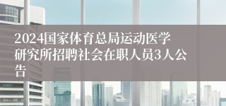 2024国家体育总局运动医学研究所招聘社会在职人员3人公告