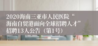 2020海南三亚市人民医院“海南自贸港面向全球招聘人才”招聘13人公告（第1号）