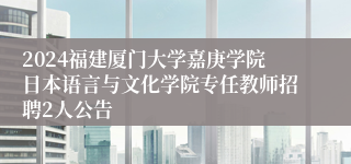 2024福建厦门大学嘉庚学院日本语言与文化学院专任教师招聘2人公告