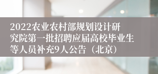 2022农业农村部规划设计研究院第一批招聘应届高校毕业生等人员补充9人公告（北京）