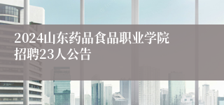 2024山东药品食品职业学院招聘23人公告