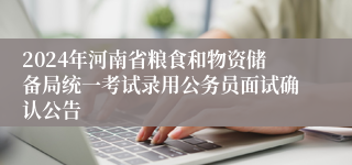 2024年河南省粮食和物资储备局统一考试录用公务员面试确认公告