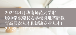 2024年4月华南师范大学附属中学东莞长安学校引进基础教育高层次人才和短缺专业人才12人公告（广东）