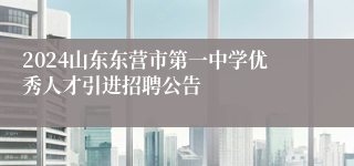 2024山东东营市第一中学优秀人才引进招聘公告