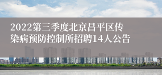 2022第三季度北京昌平区传染病预防控制所招聘14人公告