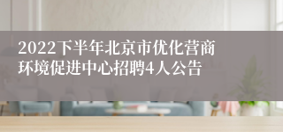 2022下半年北京市优化营商环境促进中心招聘4人公告