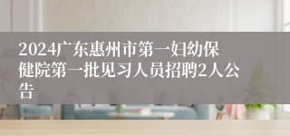 2024广东惠州市第一妇幼保健院第一批见习人员招聘2人公告