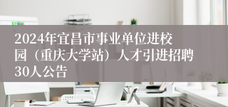 2024年宜昌市事业单位进校园（重庆大学站）人才引进招聘30人公告