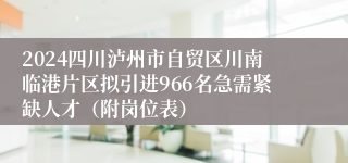 2024四川泸州市自贸区川南临港片区拟引进966名急需紧缺人才（附岗位表）