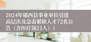 2024年郧西县事业单位引进高层次及急需紧缺人才72名公告（含医疗岗21人））