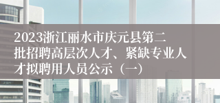 2023浙江丽水市庆元县第二批招聘高层次人才、紧缺专业人才拟聘用人员公示（一）