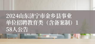 2024山东济宁市金乡县事业单位招聘教育类（含备案制）158人公告