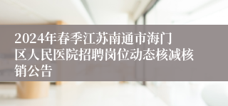 2024年春季江苏南通市海门区人民医院招聘岗位动态核减核销公告