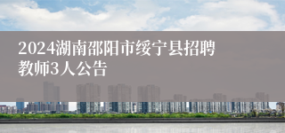 2024湖南邵阳市绥宁县招聘教师3人公告