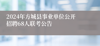 2024年方城县事业单位公开招聘68人联考公告