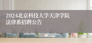 2024北京科技大学天津学院法律系招聘公告