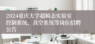 2024重庆大学超瞬态实验室控制系统、真空系统等岗位招聘公告