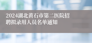 2024湖北黄石市第二医院招聘拟录用人员名单通知