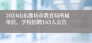 2024山东潍坊市教育局所属单位、学校招聘163人公告