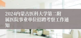 2024内蒙古医科大学第二附属医院事业单位招聘考察工作通知