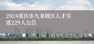 2024重庆市九龙坡区人才引进229人公告