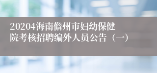 20204海南儋州市妇幼保健院考核招聘编外人员公告（一）