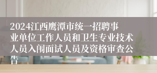 2024江西鹰潭市统一招聘事业单位工作人员和卫生专业技术人员入闱面试人员及资格审查公告