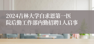 2024吉林大学白求恩第一医院后勤工作部内勤招聘1人启事