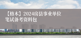 【格木】2024房县事业单位笔试备考资料包