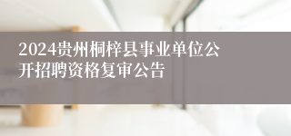 2024贵州桐梓县事业单位公开招聘资格复审公告