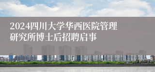 2024四川大学华西医院管理研究所博士后招聘启事