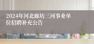 2024年河北廊坊三河事业单位招聘补充公告