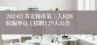 2024江苏无锡市第二人民医院编外员工招聘129人公告