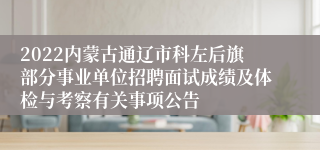 2022内蒙古通辽市科左后旗部分事业单位招聘面试成绩及体检与考察有关事项公告