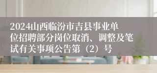 2024山西临汾市吉县事业单位招聘部分岗位取消、调整及笔试有关事项公告第（2）号