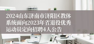 2024山东济南市济阳区教体系统面向2023年省退役优秀运动员定向招聘4人公告
