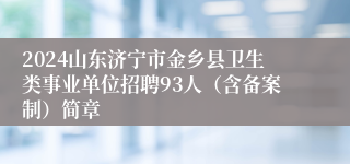 2024山东济宁市金乡县卫生类事业单位招聘93人（含备案制）简章