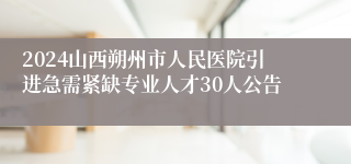 2024山西朔州市人民医院引进急需紧缺专业人才30人公告