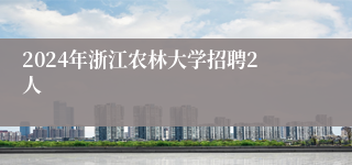 2024年浙江农林大学招聘2人