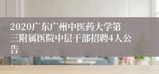 2020广东广州中医药大学第三附属医院中层干部招聘4人公告