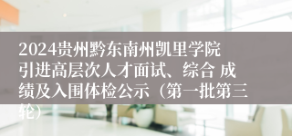 2024贵州黔东南州凯里学院引进高层次人才面试、综合 成绩及入围体检公示（第一批第三轮）