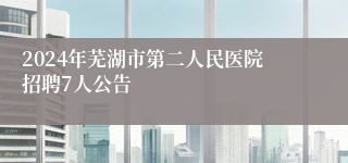 2024年芜湖市第二人民医院招聘7人公告