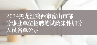 2024黑龙江鸡西市密山市部分事业单位招聘笔试政策性加分人员名单公示