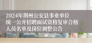 2024年荆州公安县事业单位统一公开招聘面试资格复审合格人员名单及岗位调整公告