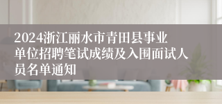 2024浙江丽水市青田县事业单位招聘笔试成绩及入围面试人员名单通知