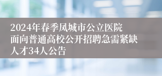 2024年春季凤城市公立医院面向普通高校公开招聘急需紧缺人才34人公告