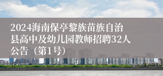 2024海南保亭黎族苗族自治县高中及幼儿园教师招聘32人公告（第1号）