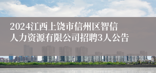 2024江西上饶市信州区智信人力资源有限公司招聘3人公告